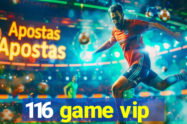 116 game vip